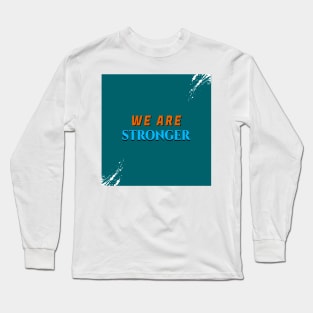 WE ARE STRONGER Long Sleeve T-Shirt